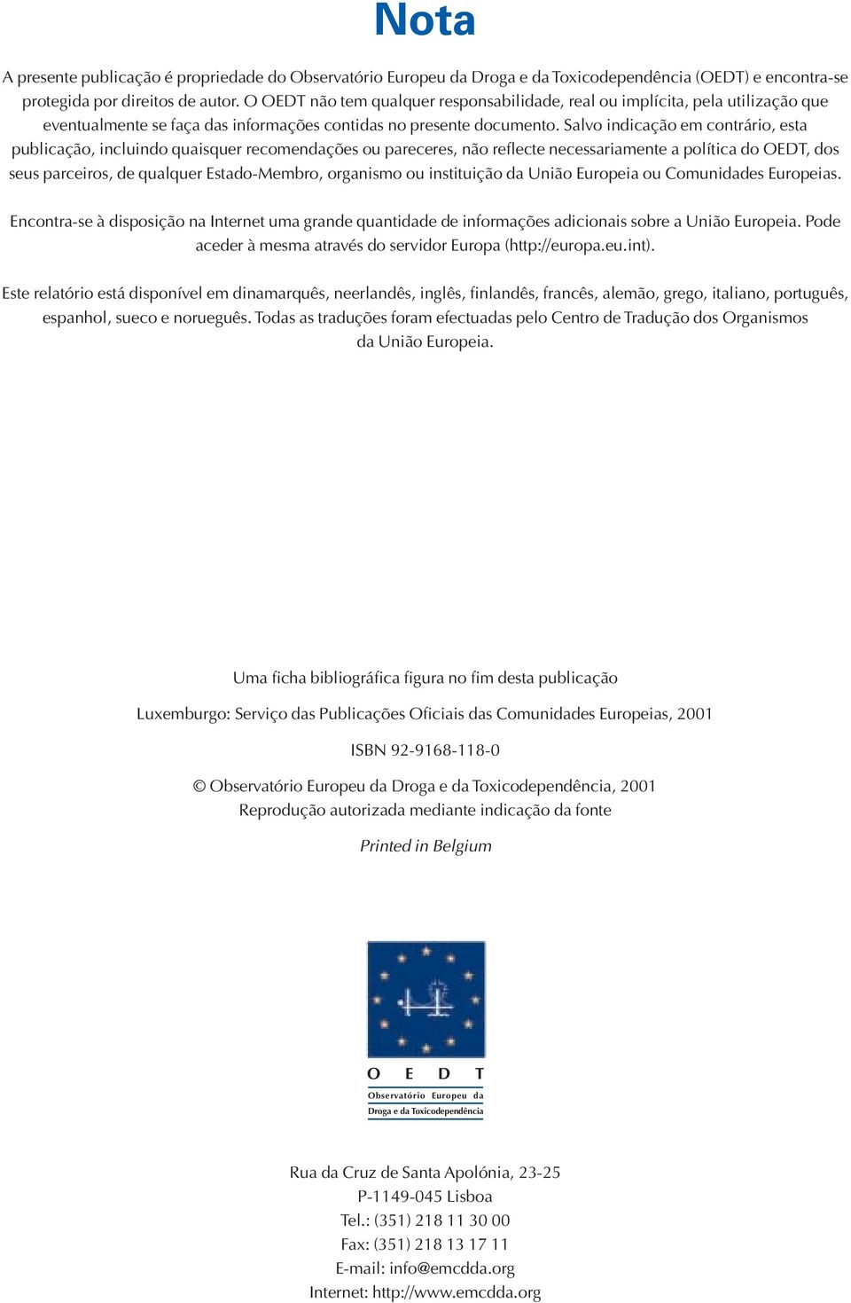 Salvo indicação em contrário, esta publicação, incluindo quaisquer recomendações ou pareceres, não reflecte necessariamente a política do OEDT, dos seus parceiros, de qualquer Estado-Membro,