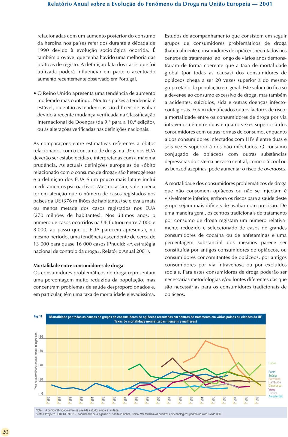 A definição lata dos casos que foi utilizada poderá influenciar em parte o acentuado aumento recentemente observado em Portugal. O Reino Unido apresenta uma tendência de aumento moderado mas contínuo.