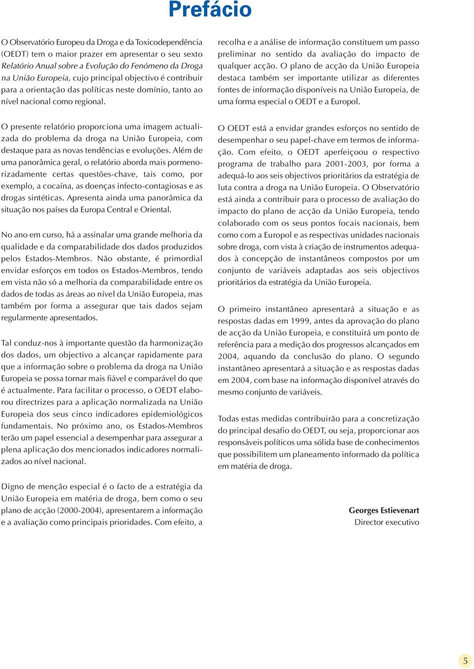 recolha e a análise de informação constituem um passo preliminar no sentido da avaliação do impacto de qualquer acção.