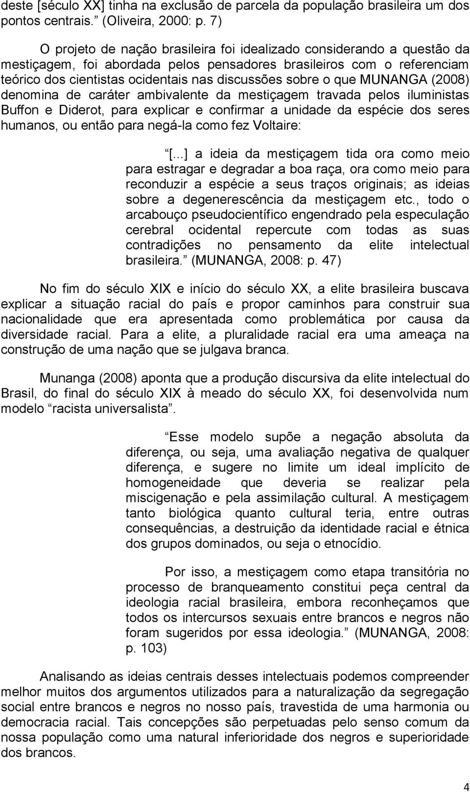 sobre o que MUNANGA (2008) denomina de caráter ambivalente da mestiçagem travada pelos iluministas Buffon e Diderot, para explicar e confirmar a unidade da espécie dos seres humanos, ou então para