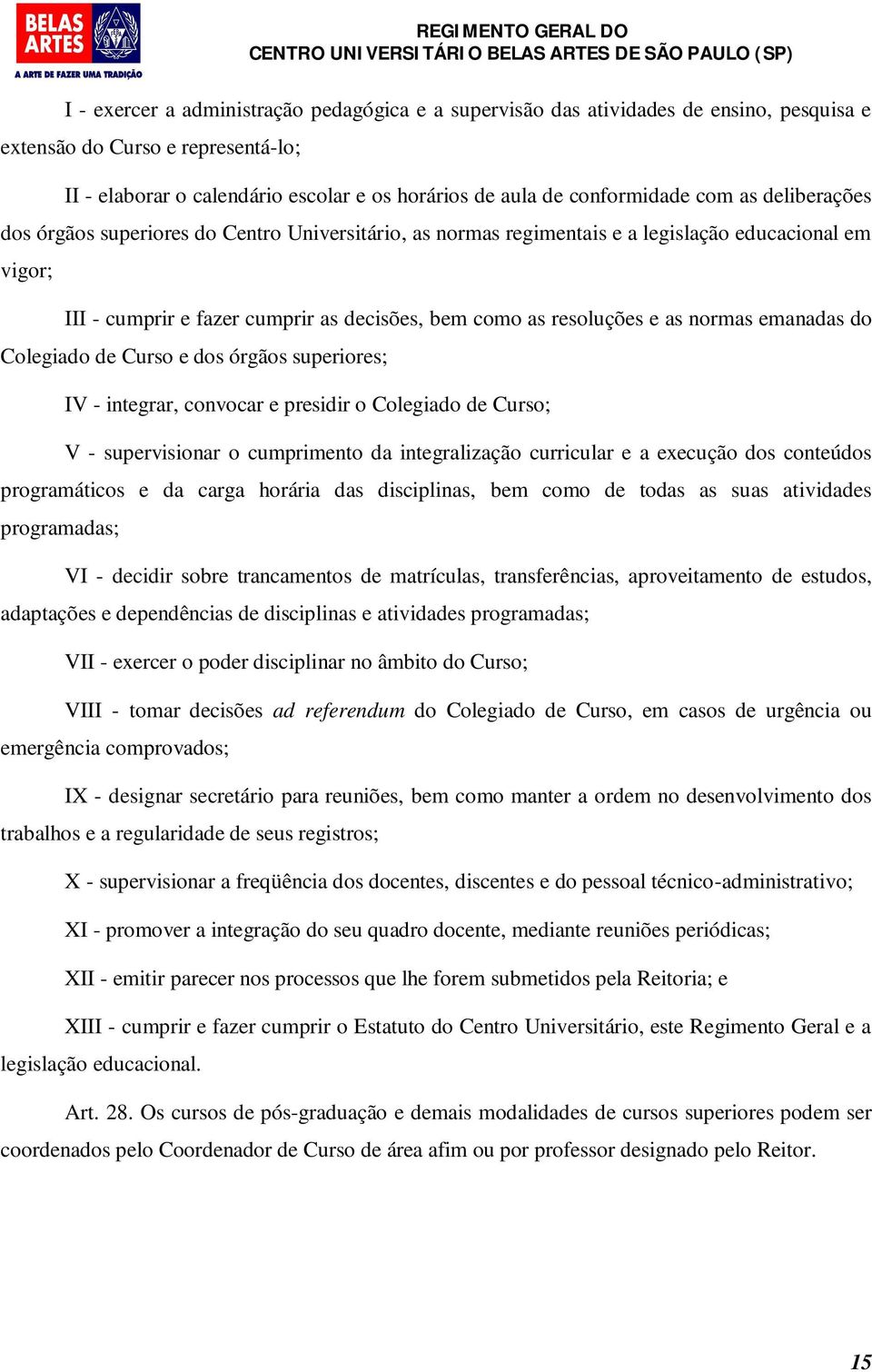 normas emanadas do Colegiado de Curso e dos órgãos superiores; IV - integrar, convocar e presidir o Colegiado de Curso; V - supervisionar o cumprimento da integralização curricular e a execução dos