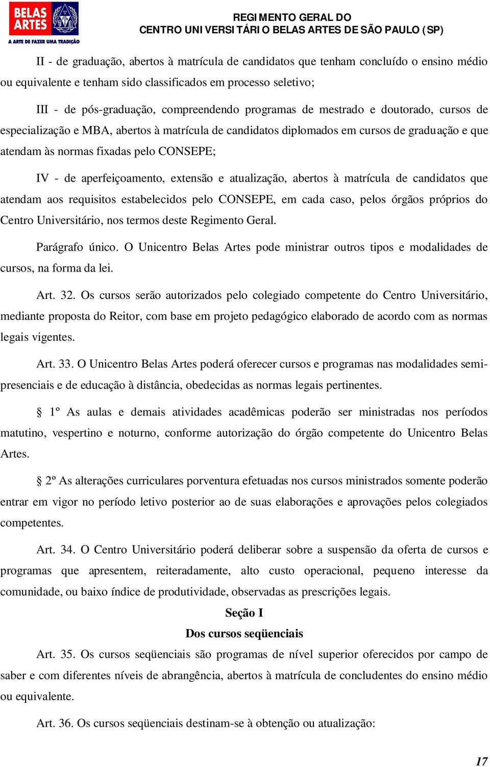 aperfeiçoamento, extensão e atualização, abertos à matrícula de candidatos que atendam aos requisitos estabelecidos pelo CONSEPE, em cada caso, pelos órgãos próprios do Centro Universitário, nos