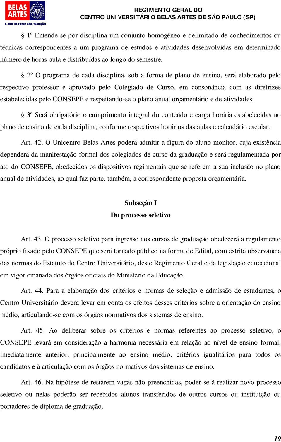 2º O programa de cada disciplina, sob a forma de plano de ensino, será elaborado pelo respectivo professor e aprovado pelo Colegiado de Curso, em consonância com as diretrizes estabelecidas pelo