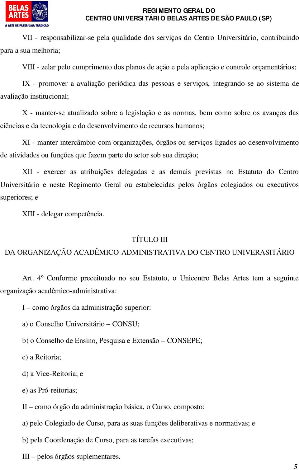 os avanços das ciências e da tecnologia e do desenvolvimento de recursos humanos; XI - manter intercâmbio com organizações, órgãos ou serviços ligados ao desenvolvimento de atividades ou funções que