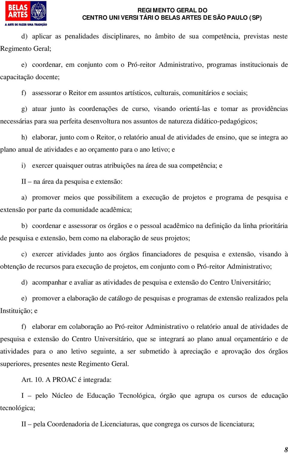 para sua perfeita desenvoltura nos assuntos de natureza didático-pedagógicos; h) elaborar, junto com o Reitor, o relatório anual de atividades de ensino, que se integra ao plano anual de atividades e