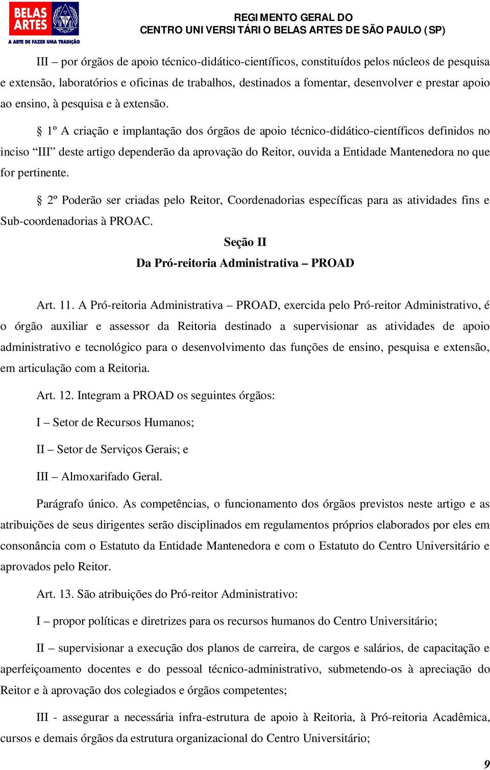 1º A criação e implantação dos órgãos de apoio técnico-didático-científicos definidos no inciso III deste artigo dependerão da aprovação do Reitor, ouvida a Entidade Mantenedora no que for pertinente.