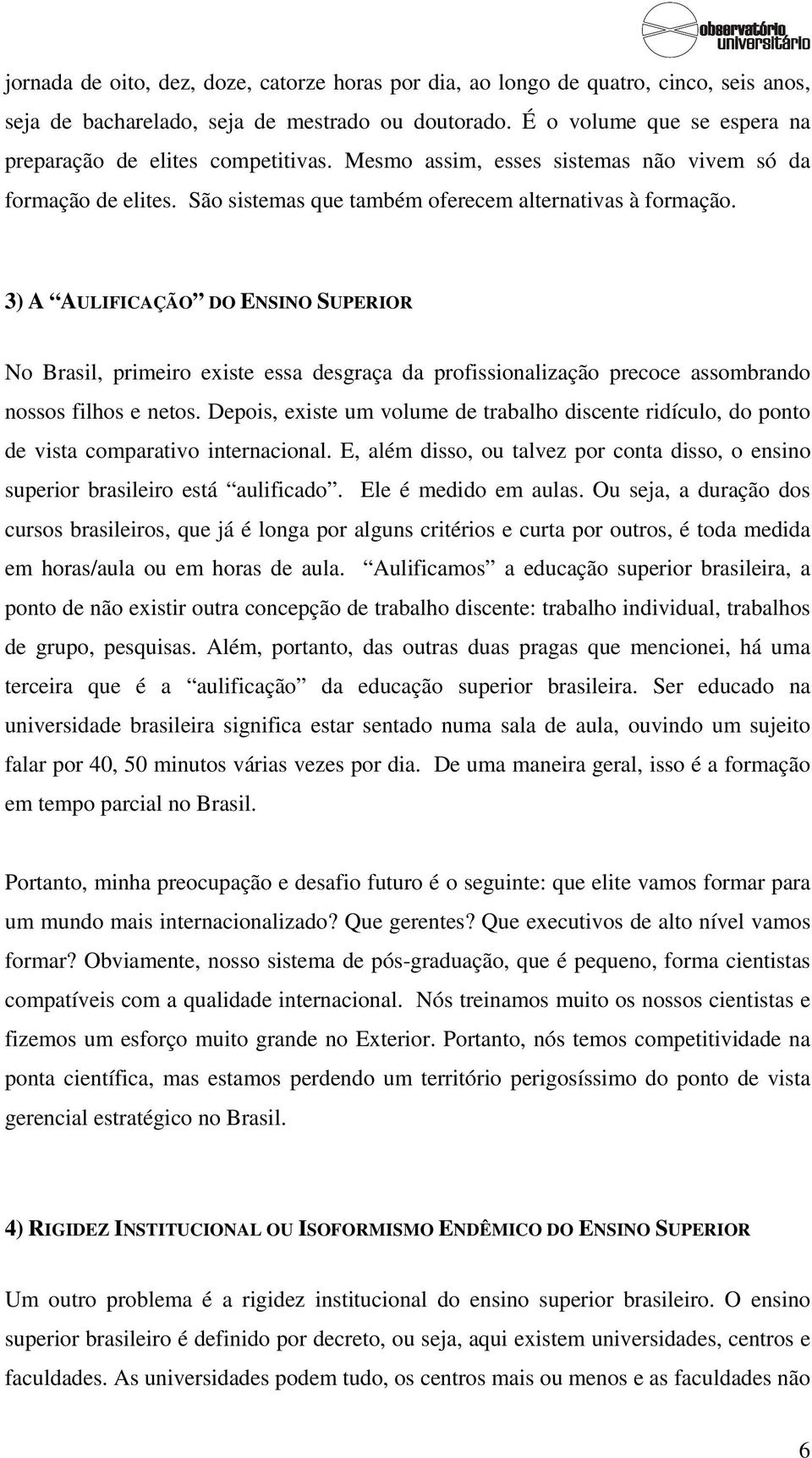 3) A AULIFICAÇÃO DO ENSINO SUPERIOR No Brasil, primeiro existe essa desgraça da profissionalização precoce assombrando nossos filhos e netos.