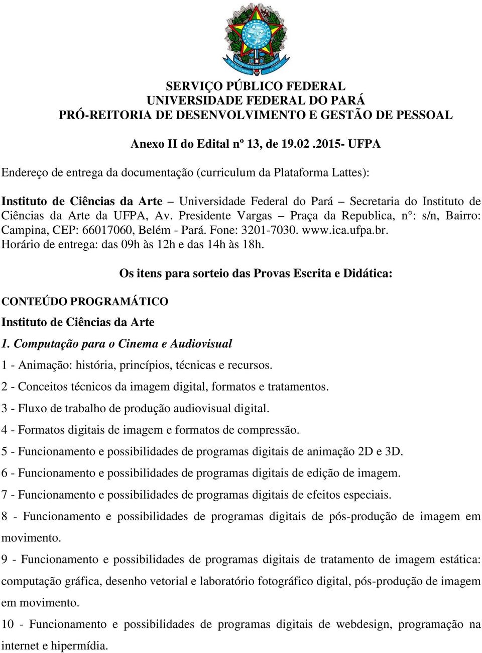 Instituto de Ciências da Arte 1. Computação para o Cinema e Audiovisual 1 - Animação: história, princípios, técnicas e recursos. 2 - Conceitos técnicos da imagem digital, formatos e tratamentos.