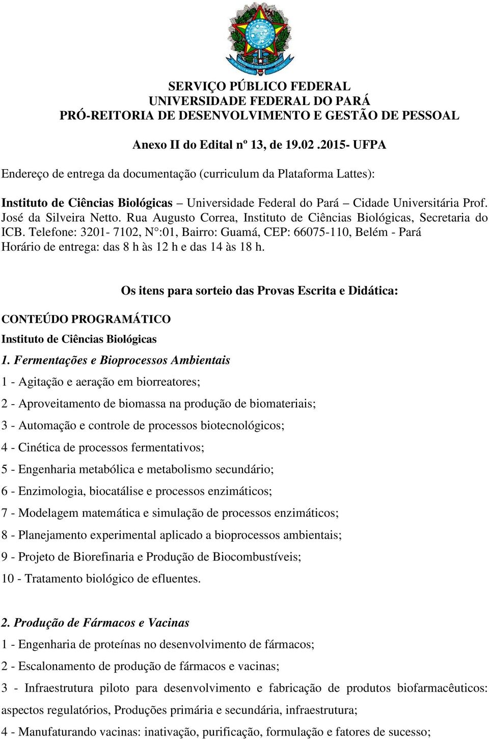 Fermentações e Bioprocessos Ambientais 1 - Agitação e aeração em biorreatores; 2 - Aproveitamento de biomassa na produção de biomateriais; 3 - Automação e controle de processos biotecnológicos; 4 -