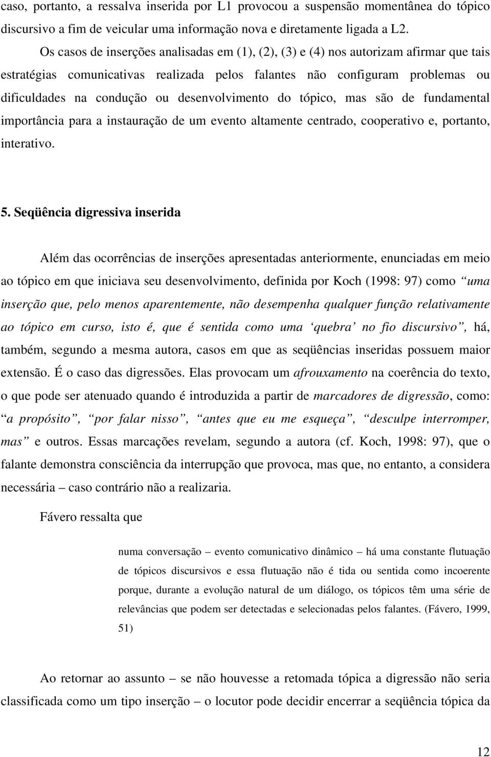 desenvolvimento do tópico, mas são de fundamental importância para a instauração de um evento altamente centrado, cooperativo e, portanto, interativo. 5.