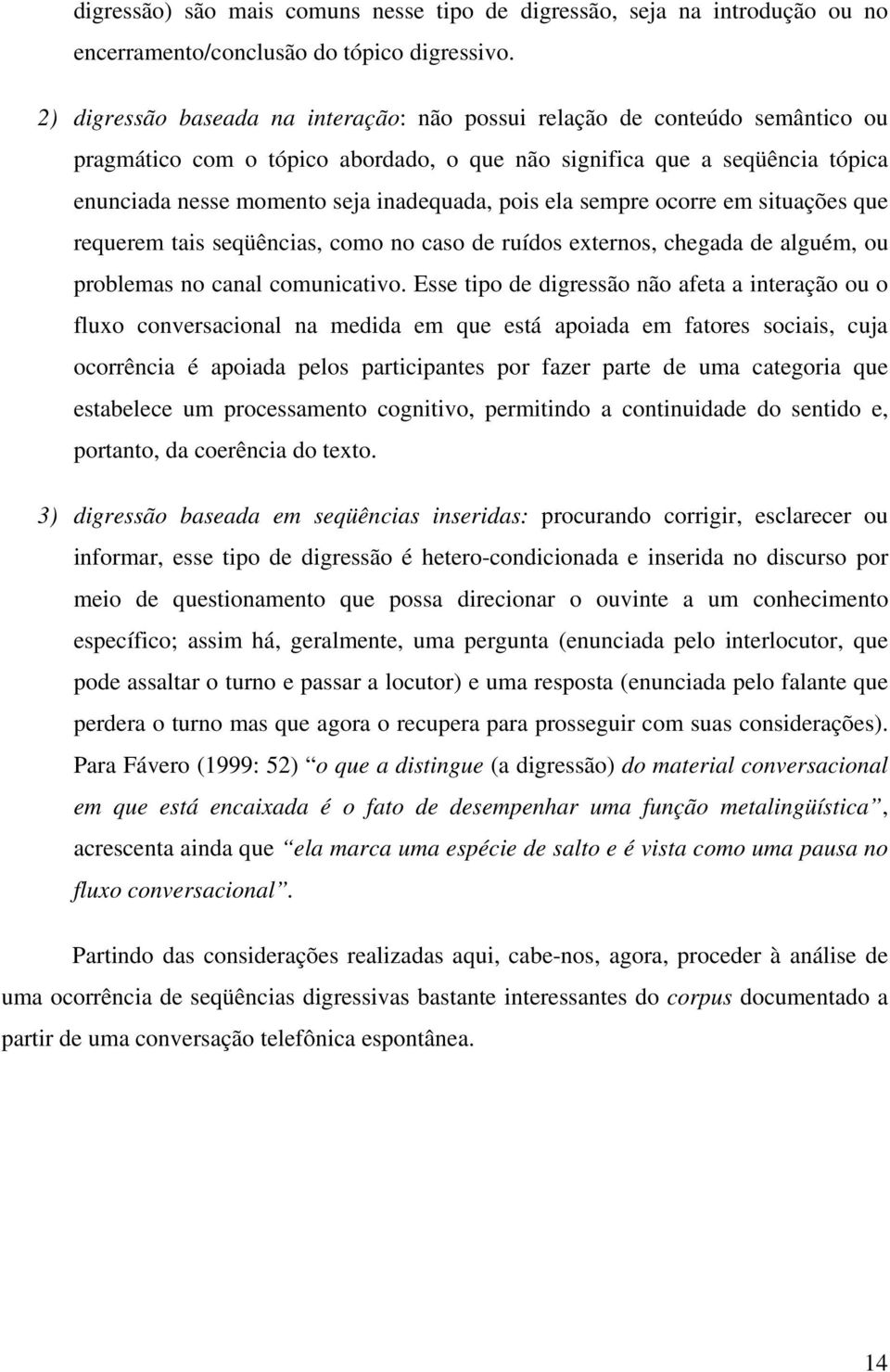 pois ela sempre ocorre em situações que requerem tais seqüências, como no caso de ruídos externos, chegada de alguém, ou problemas no canal comunicativo.