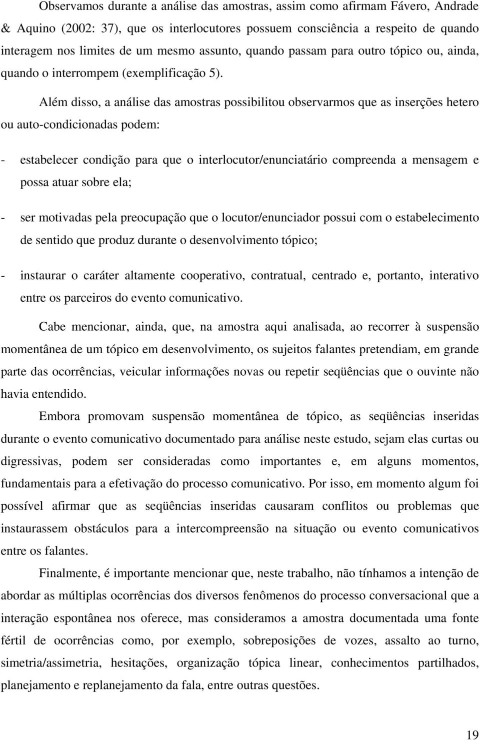 Além disso, a análise das amostras possibilitou observarmos que as inserções hetero ou auto-condicionadas podem: - estabelecer condição para que o interlocutor/enunciatário compreenda a mensagem e