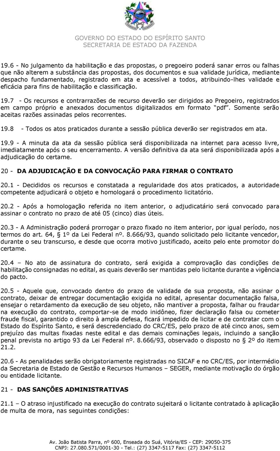 7 - Os recursos e contrarrazões de recurso deverão ser dirigidos ao Pregoeiro, registrados em campo próprio e anexados documentos digitalizados em formato pdf.