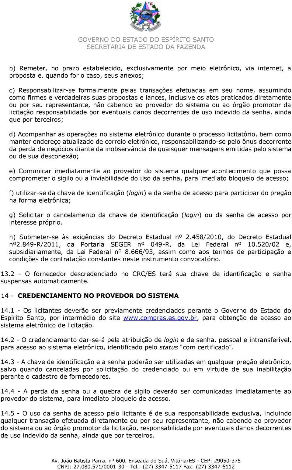 licitação responsabilidade por eventuais danos decorrentes de uso indevido da senha, ainda que por terceiros; d) Acompanhar as operações no sistema eletrônico durante o processo licitatório, bem como