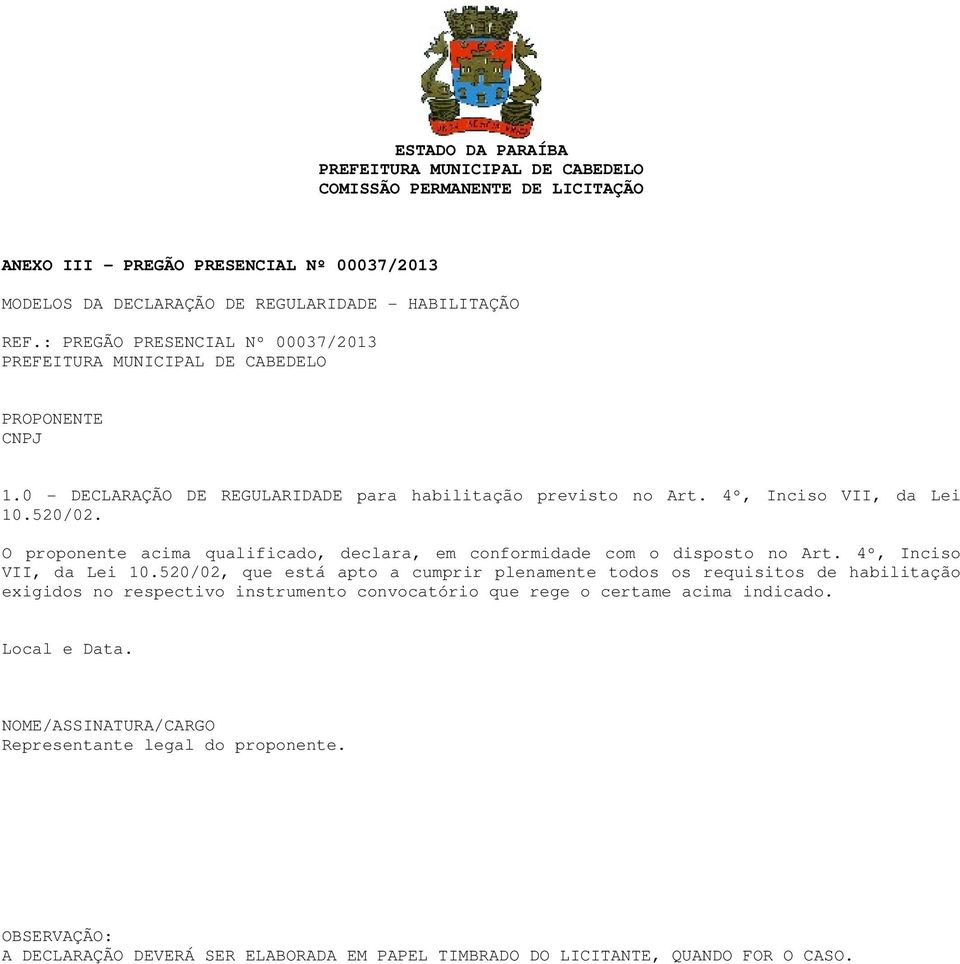 O proponente acima qualificado, declara, em conformidade com o disposto no Art. 4º, Inciso VII, da Lei 10.