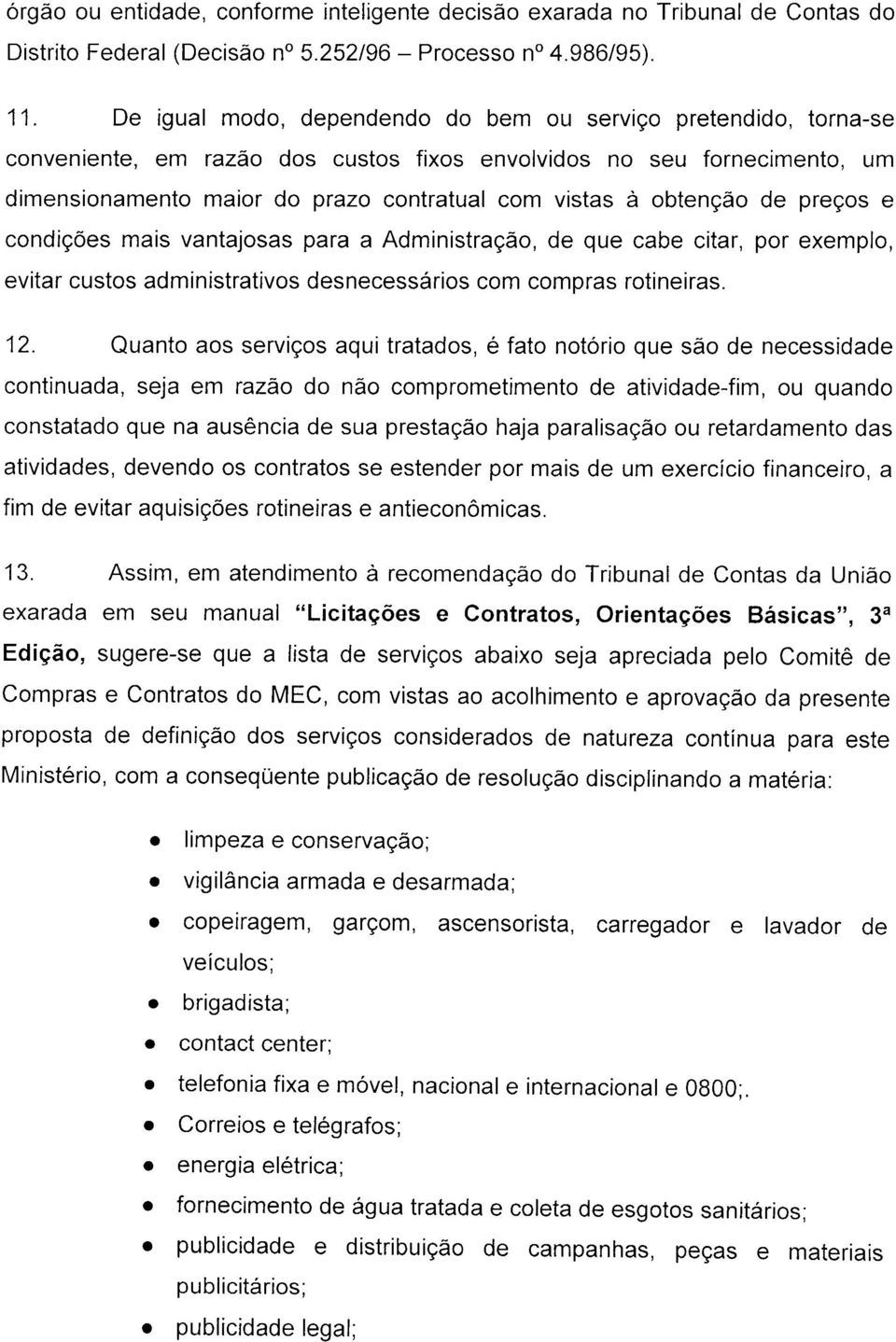 peços e condições mais vantajosas pau a Administação, de que cabe cita, po exemplo, evita custos ad m in istativos des necessáios com compas oti nei as. 12.