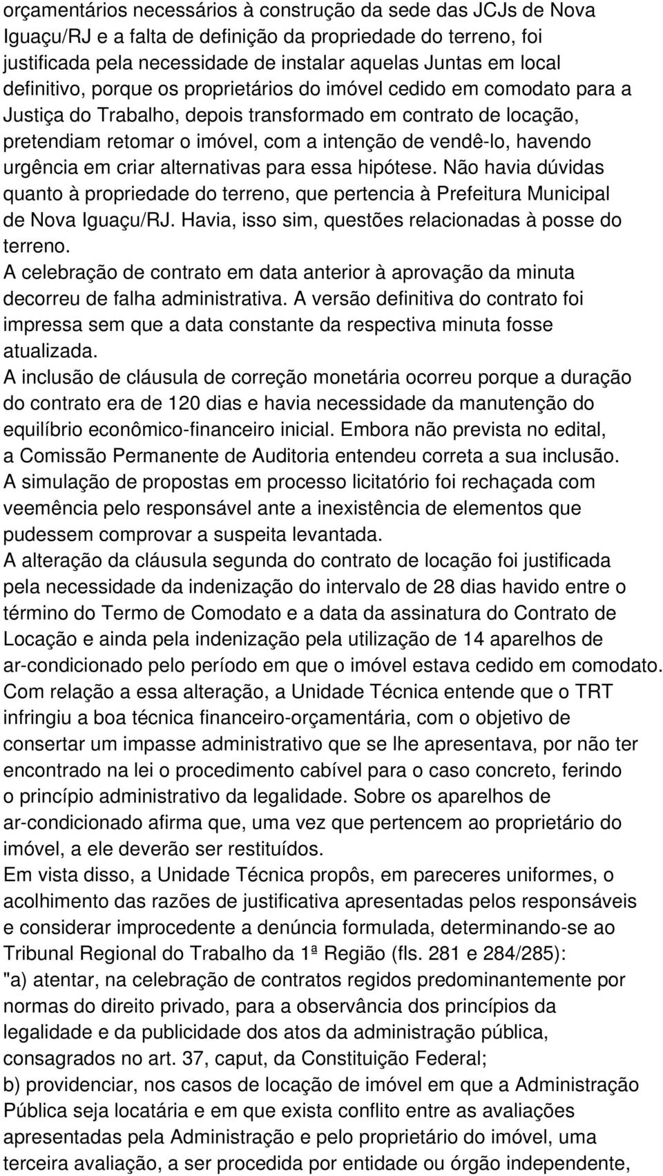 havendo urgência em criar alternativas para essa hipótese. Não havia dúvidas quanto à propriedade do terreno, que pertencia à Prefeitura Municipal de Nova Iguaçu/RJ.