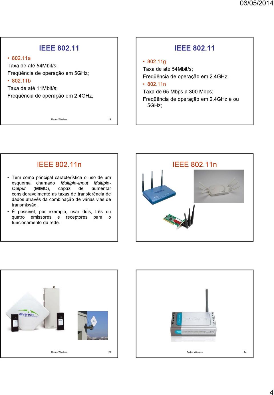 11n Tem como principal característica o uso de um esquema chamado Multiple-Input Multiple- Output (MIMO), capaz de aumentar consideravelmente as taxas de transferência de dados