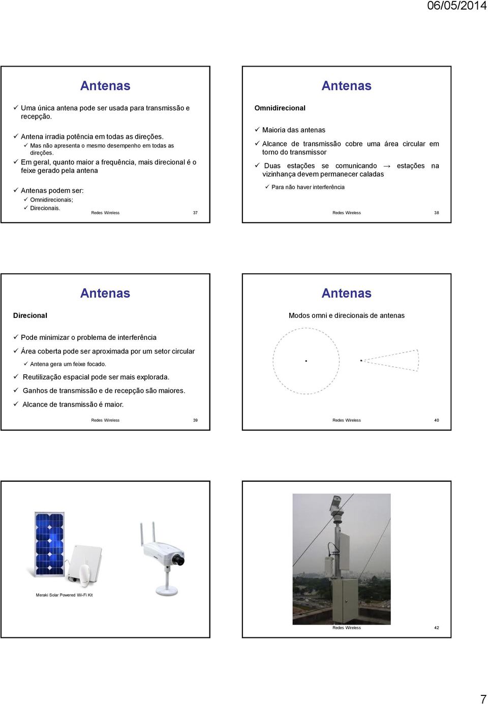 Redes Wireless 37 Omnidirecional Maioria das antenas Alcance de transmissão cobre uma área circular em torno do transmissor Duas estações se comunicando estações na vizinhança devem permanecer