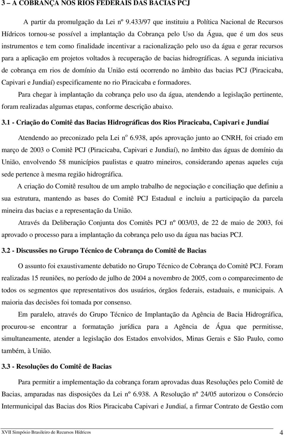 racionalização pelo uso da água e gerar recursos para a aplicação em projetos voltados à recuperação de bacias hidrográficas.