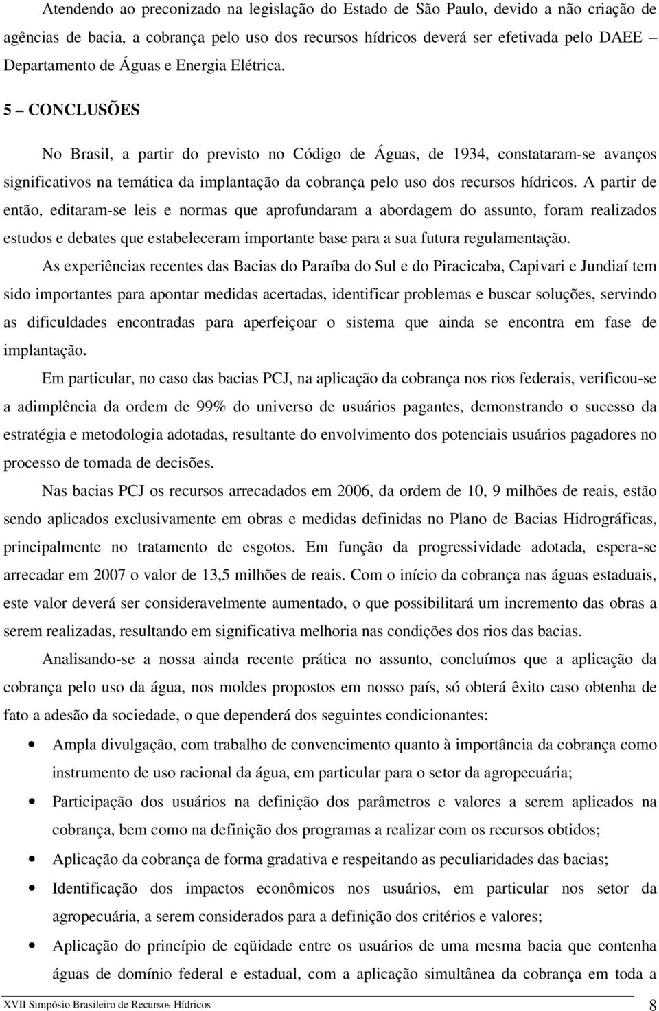 5 CONCLUSÕES No Brasil, a partir do previsto no Código de Águas, de 1934, constataram-se avanços significativos na temática da implantação da cobrança pelo uso dos recursos hídricos.