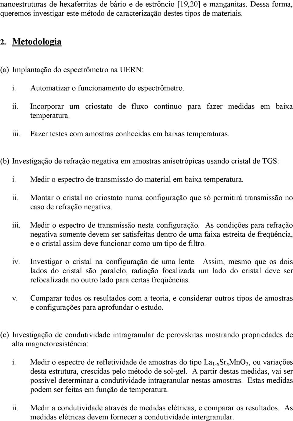 Fazer testes com amostras conhecidas em baixas temperaturas. (b) Investigação de refração negativa em amostras anisotrópicas usando cristal de TGS: i.