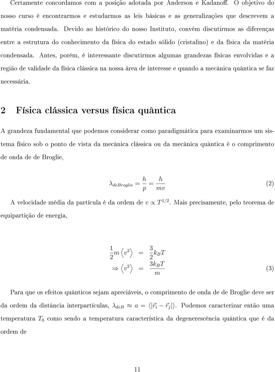 Antes, porém, é interessante discutirmos algumas grandezas físicas envolvidas e a região de validade da física clássica na nossa área de interesse e quando a mecânica quântica se faz necessária.