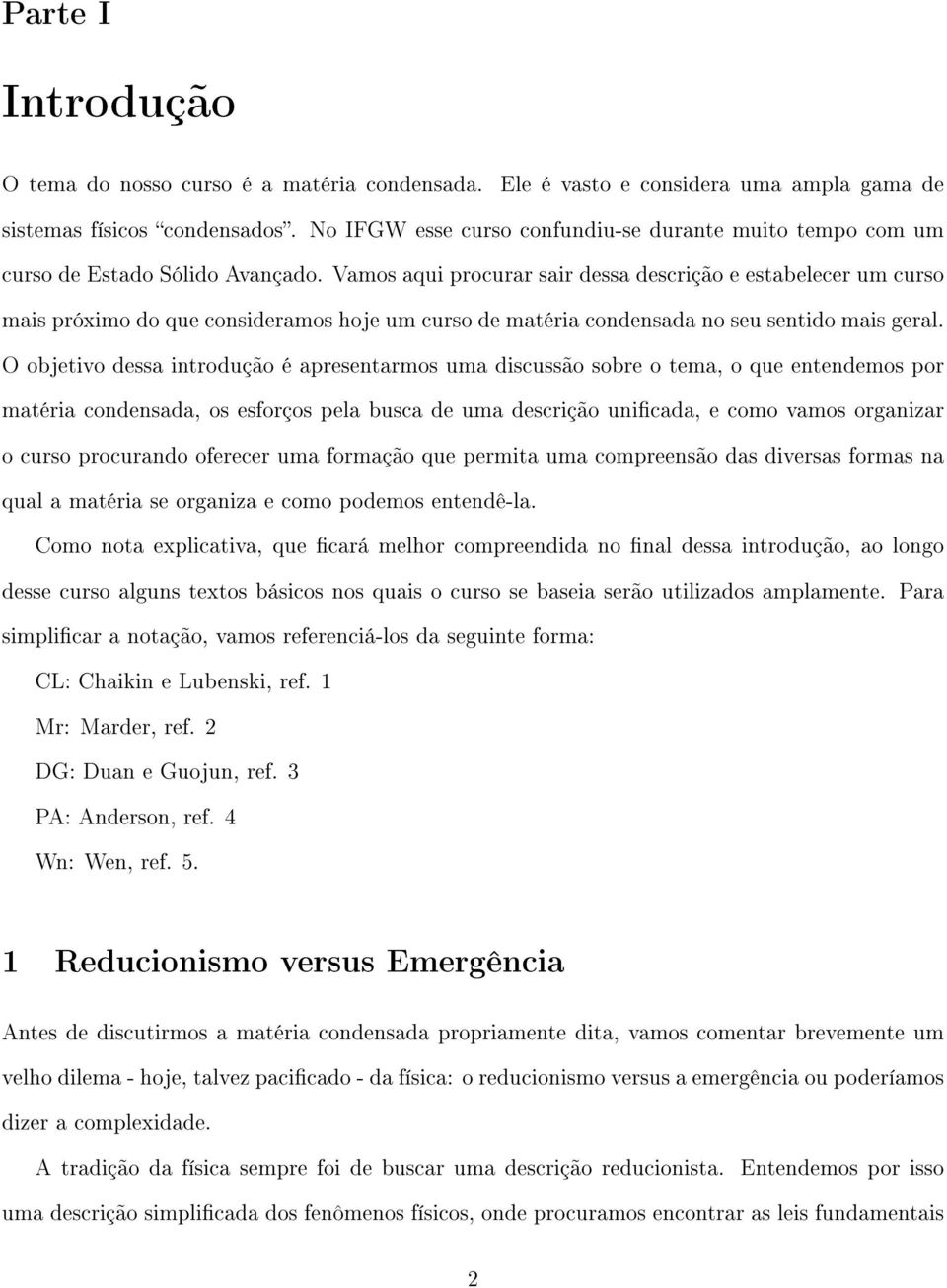 Vamos aqui procurar sair dessa descrição e estabelecer um curso mais próximo do que consideramos hoje um curso de matéria condensada no seu sentido mais geral.