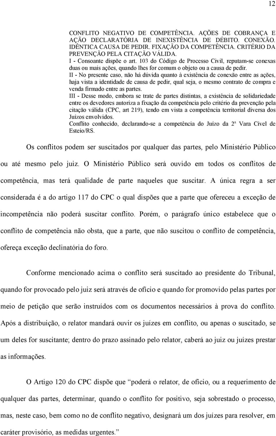 II - No presente caso, não há dúvida quanto à existência de conexão entre as ações, haja vista a identidade de causa de pedir, qual seja, o mesmo contrato de compra e venda firmado entre as partes.