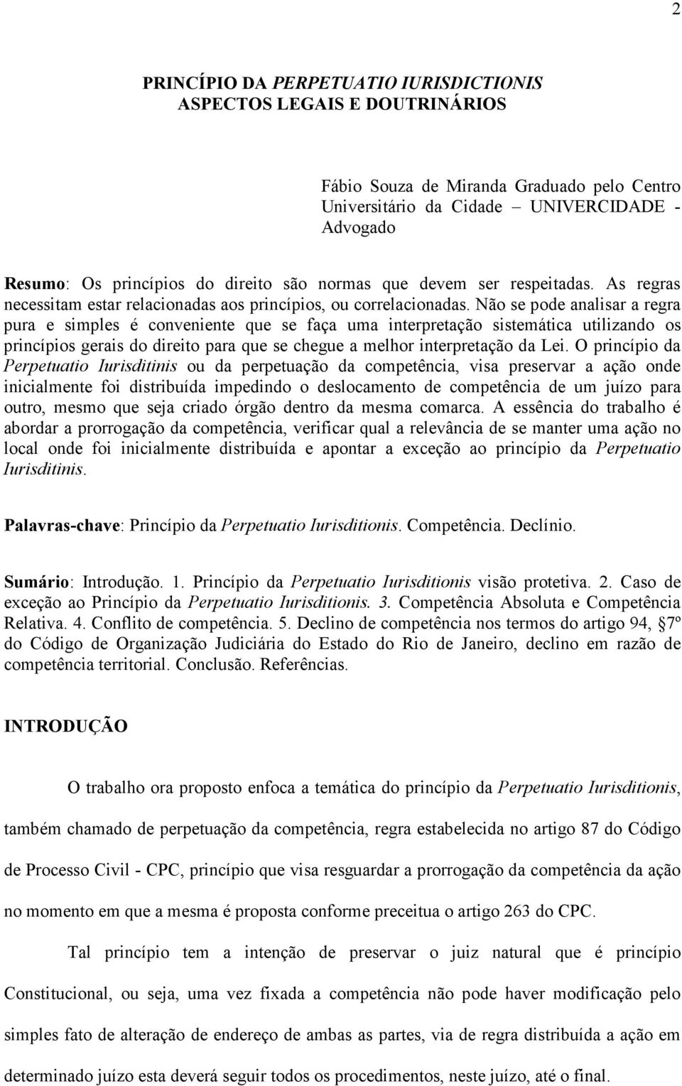 Não se pode analisar a regra pura e simples é conveniente que se faça uma interpretação sistemática utilizando os princípios gerais do direito para que se chegue a melhor interpretação da Lei.