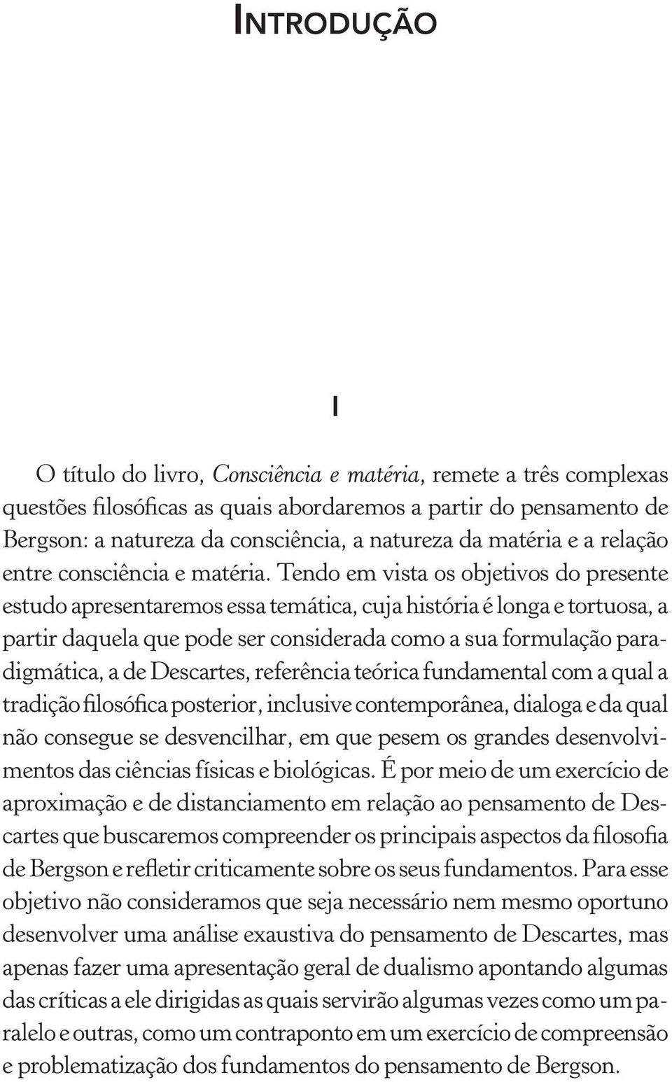 Tendo em vista os objetivos do presente estudo apresentaremos essa temática, cuja história é longa e tortuosa, a partir daquela que pode ser considerada como a sua formulação paradigmática, a de