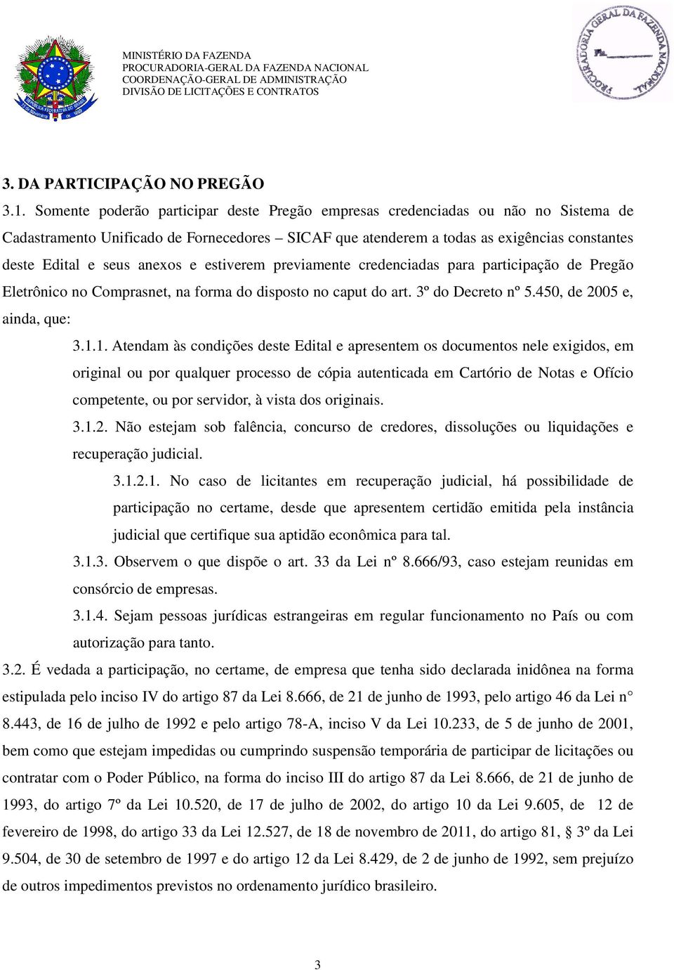 anexos e estiverem previamente credenciadas para participação de Pregão Eletrônico no Comprasnet, na forma do disposto no caput do art. 3º do Decreto nº 5.450, de 2005 e, ainda, que: 3.1.