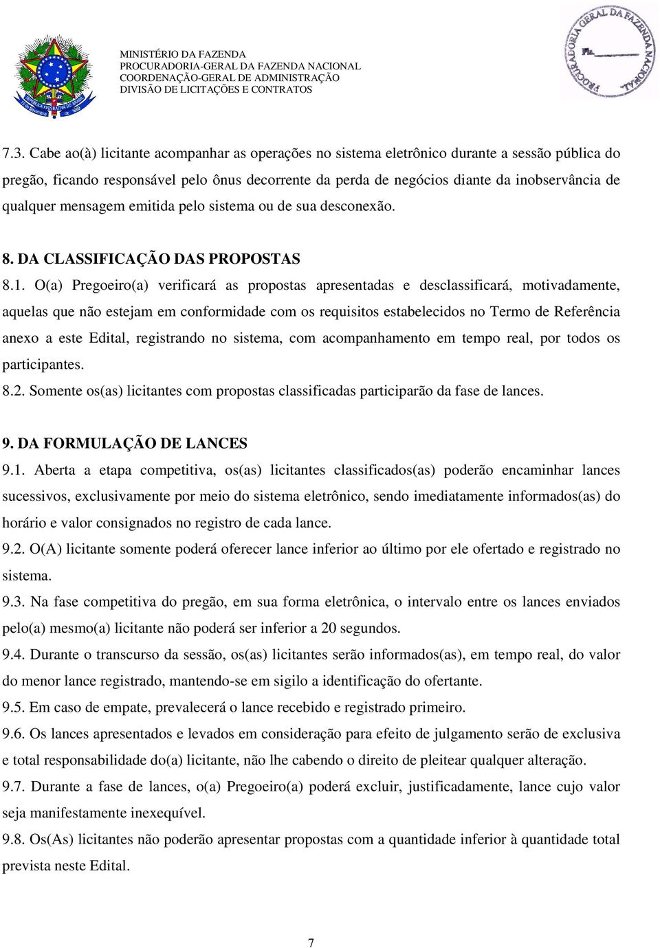 O(a) Pregoeiro(a) verificará as propostas apresentadas e desclassificará, motivadamente, aquelas que não estejam em conformidade com os requisitos estabelecidos no Termo de Referência anexo a este