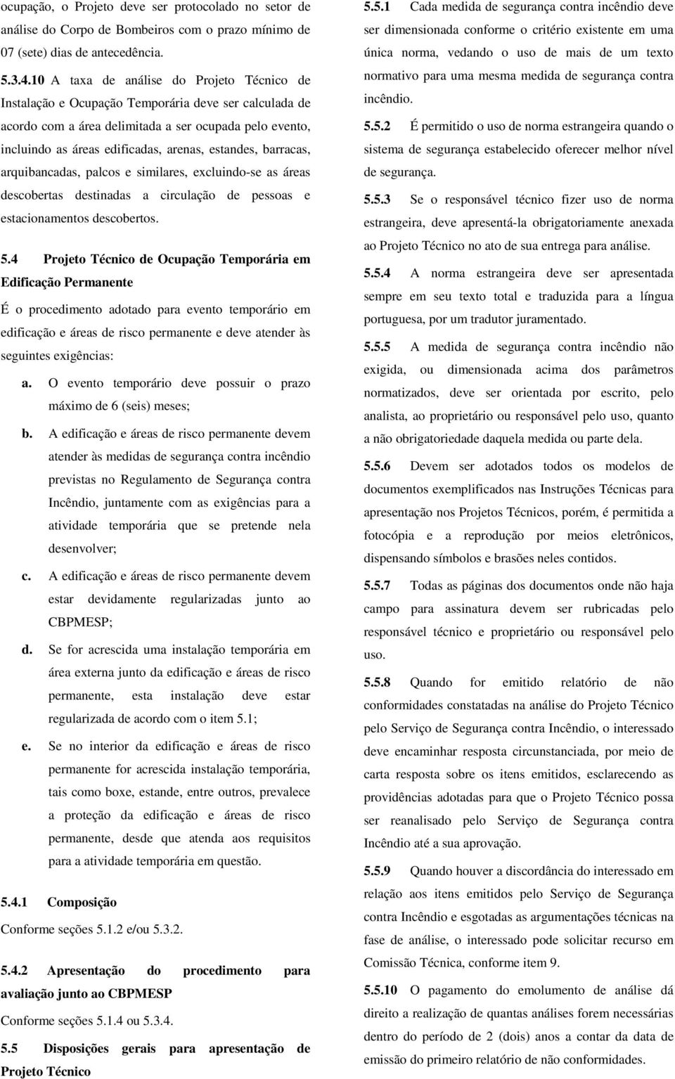 estandes, barracas, arquibancadas, palcos e similares, excluindo-se as áreas descobertas destinadas a circulação de pessoas e estacionamentos descobertos. 5.