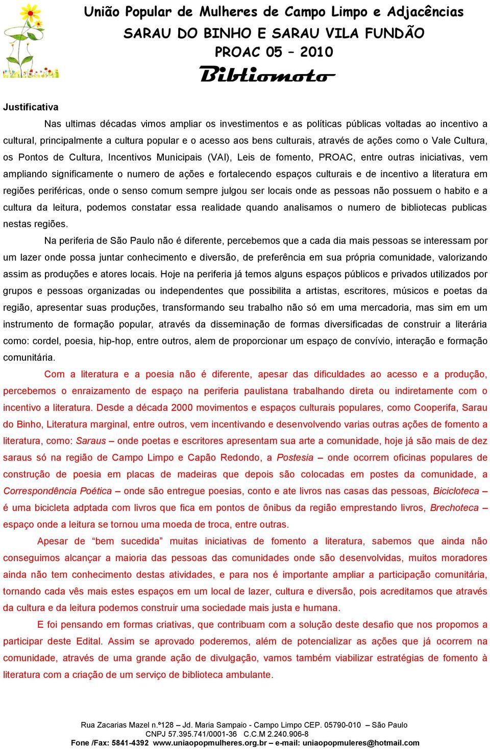 significamente o numero de ações e fortalecendo espaços culturais e de incentivo a literatura em regiões periféricas, onde o senso comum sempre julgou ser locais onde as pessoas não possuem o habito