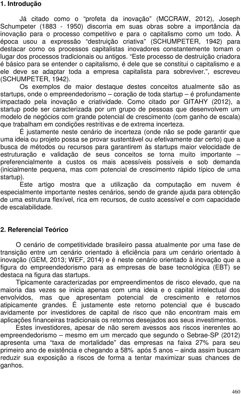 À época usou a expressão destruição criativa (SCHUMPETER, 1942) para destacar como os processos capitalistas inovadores constantemente tomam o lugar dos processos tradicionais ou antigos.