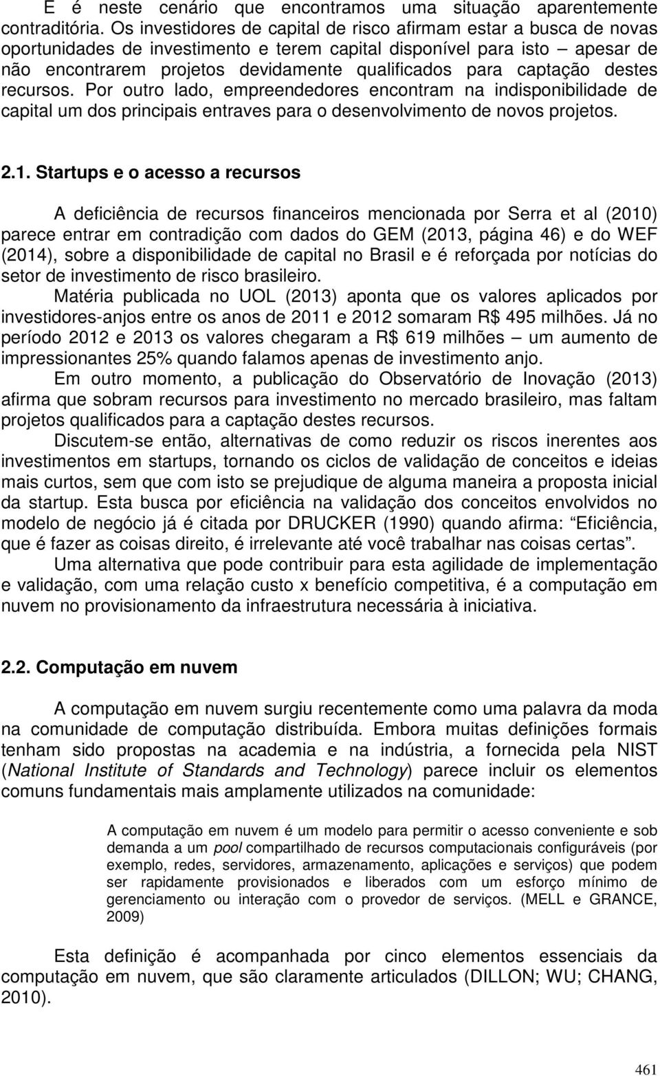 captação destes recursos. Por outro lado, empreendedores encontram na indisponibilidade de capital um dos principais entraves para o desenvolvimento de novos projetos. 2.1.