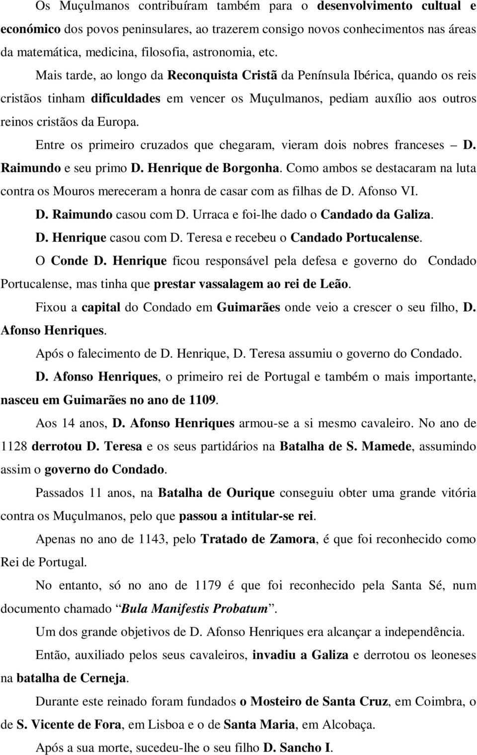 Entre os primeiro cruzados que chegaram, vieram dois nobres franceses D. Raimundo e seu primo D. Henrique de Borgonha.