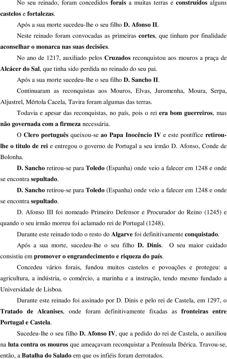 No ano de 1217, auxiliado pelos Cruzados reconquistou aos mouros a praça de Alcácer do Sal, que tinha sido perdida no reinado do seu pai. Após a sua morte sucedeu-lhe o seu filho D. Sancho II.