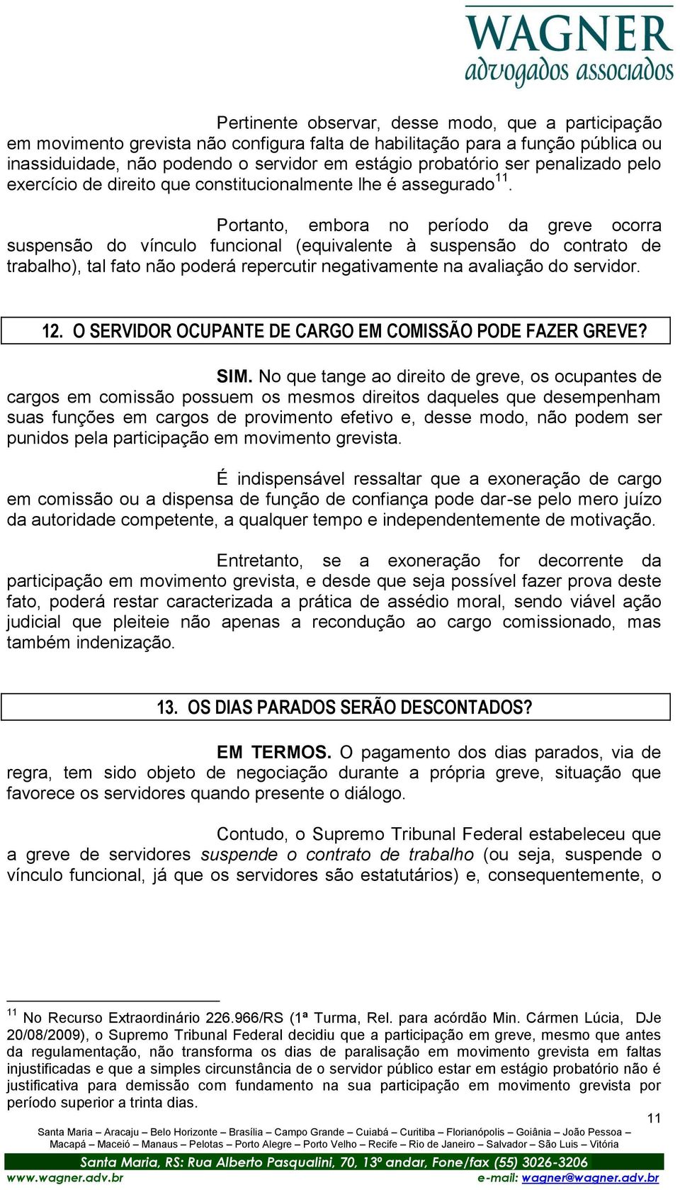 Portanto, embora no período da greve ocorra suspensão do vínculo funcional (equivalente à suspensão do contrato de trabalho), tal fato não poderá repercutir negativamente na avaliação do servidor. 12.