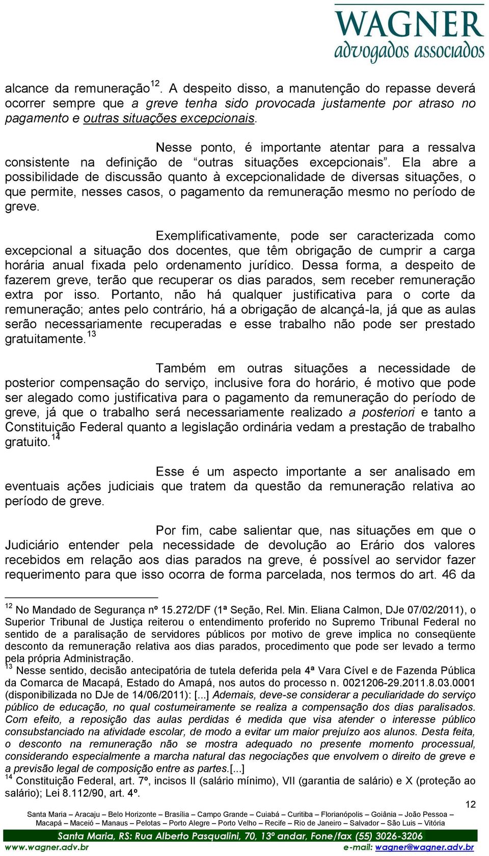 Ela abre a possibilidade de discussão quanto à excepcionalidade de diversas situações, o que permite, nesses casos, o pagamento da remuneração mesmo no período de greve.