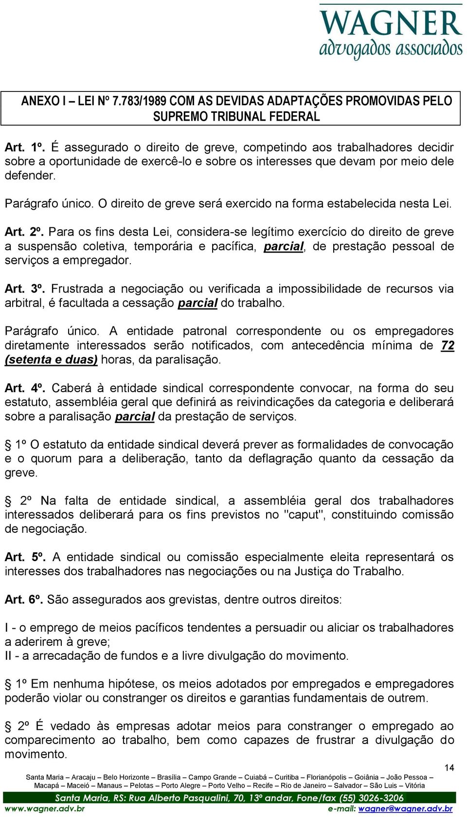 O direito de greve será exercido na forma estabelecida nesta Lei. Art. 2º.