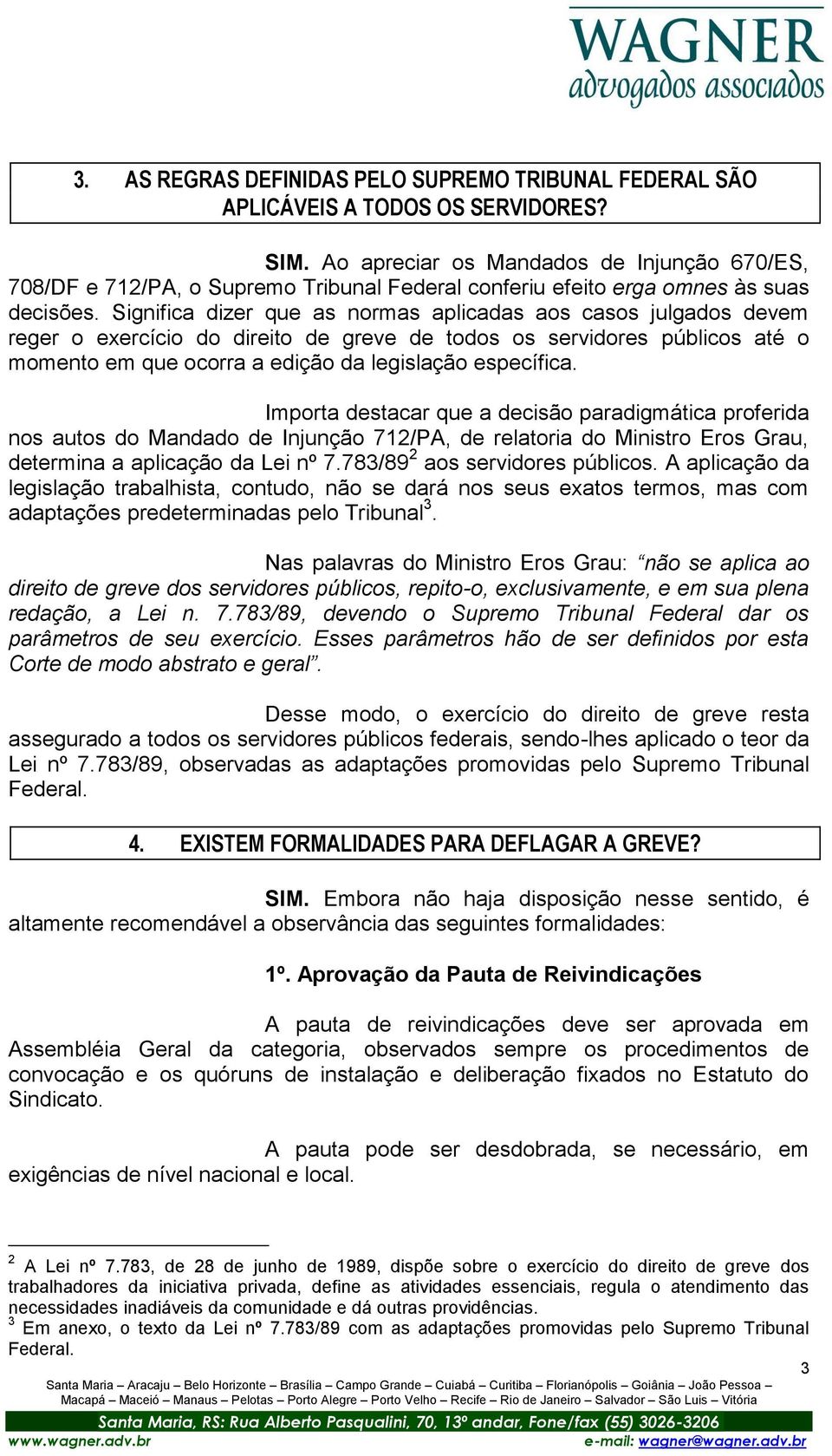 Significa dizer que as normas aplicadas aos casos julgados devem reger o exercício do direito de greve de todos os servidores públicos até o momento em que ocorra a edição da legislação específica.