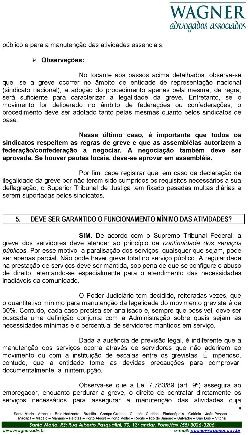 mesma, de regra, será suficiente para caracterizar a legalidade da greve.