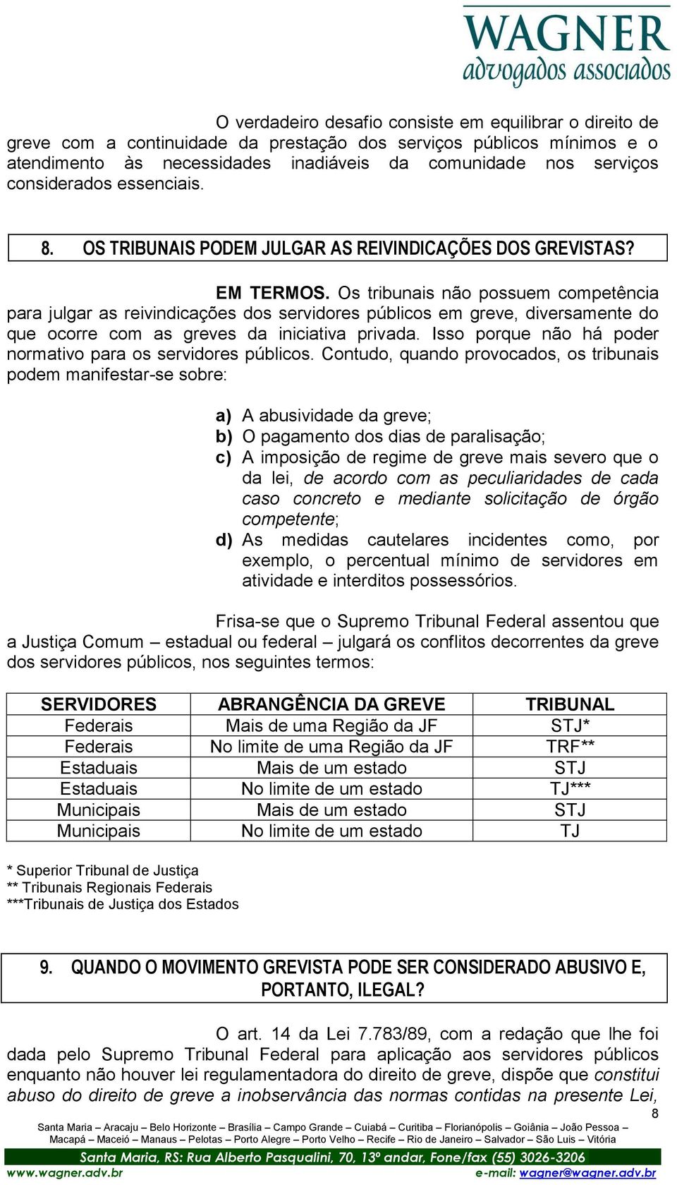 Os tribunais não possuem competência para julgar as reivindicações dos servidores públicos em greve, diversamente do que ocorre com as greves da iniciativa privada.