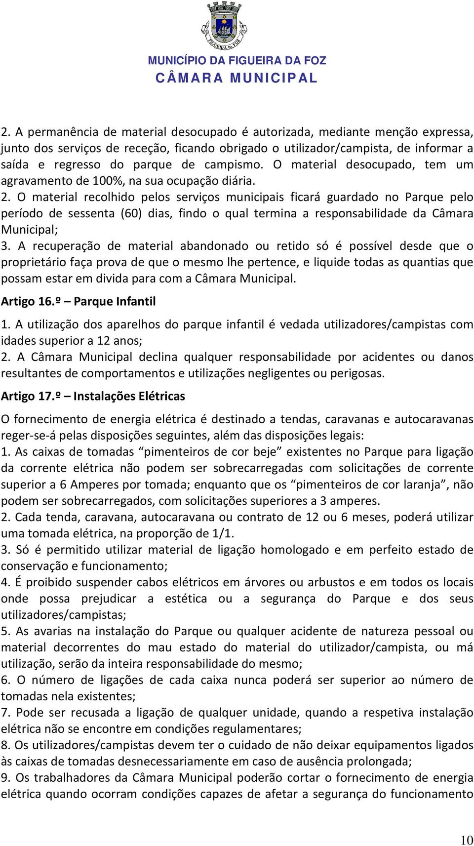 O material recolhido pelos serviços municipais ficará guardado no Parque pelo período de sessenta (60) dias, findo o qual termina a responsabilidade da Câmara Municipal; 3.