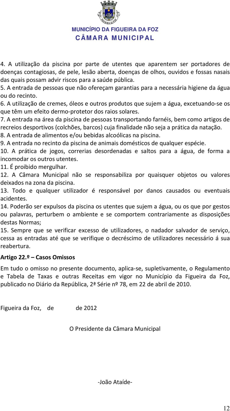 A utilização de cremes, óleos e outros produtos que sujem a água, excetuando-se os que têm um efeito dermo-protetor dos raios solares. 7.