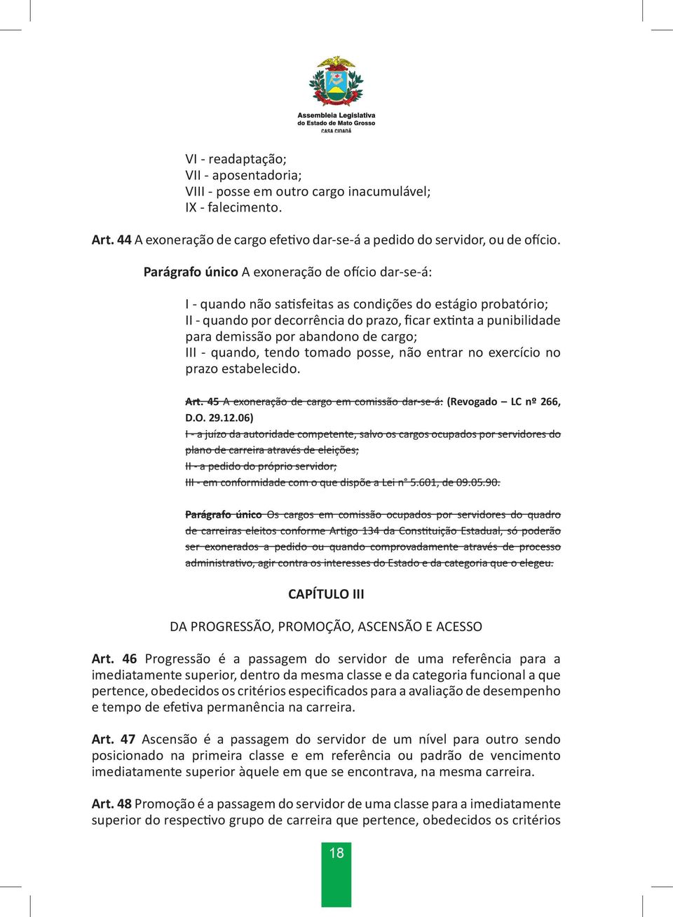 abandono de cargo; III - quando, tendo tomado posse, não entrar no exercício no prazo estabelecido. Art. 45 A exoneração de cargo em comissão dar-se-á: (Revogado LC nº 266, D.O. 29.12.