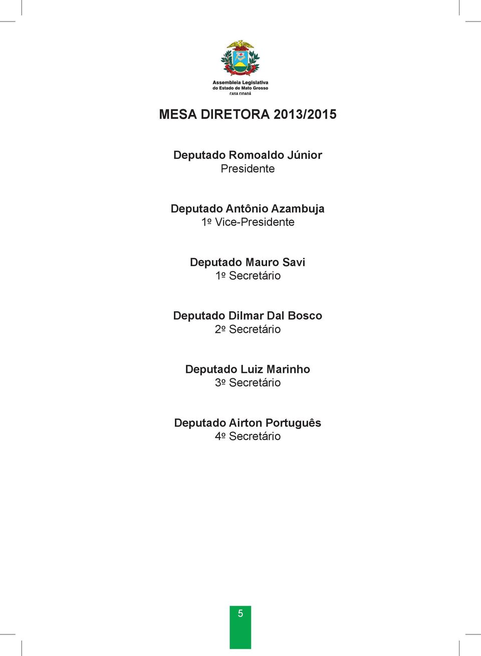 Savi 1º Secretário Deputado Dilmar Dal Bosco 2º Secretário