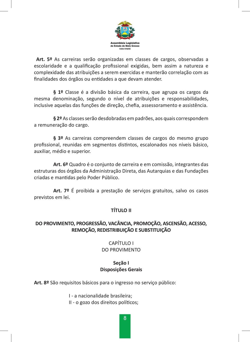 1º Classe é a divisão básica da carreira, que agrupa os cargos da mesma denominação, segundo o nível de atribuições e responsabilidades, inclusive aquelas das funções de direção, chefia,